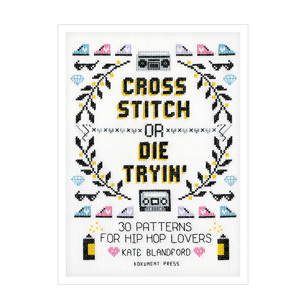 Cross Stitch or Die Tryin: 30 Patterns for Hip Hop Lovers