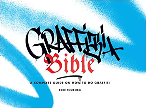 Graffiti Bible: A Complete Guide on How to Do Graffiti