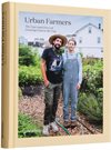 Urban Farmers - The Now (and How) of Growing Food in the City